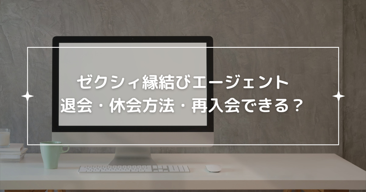 ゼクシィ縁結びエージェントの退会・休会方法