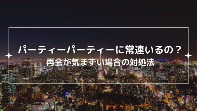 パーティーパーティーに常連いるの？