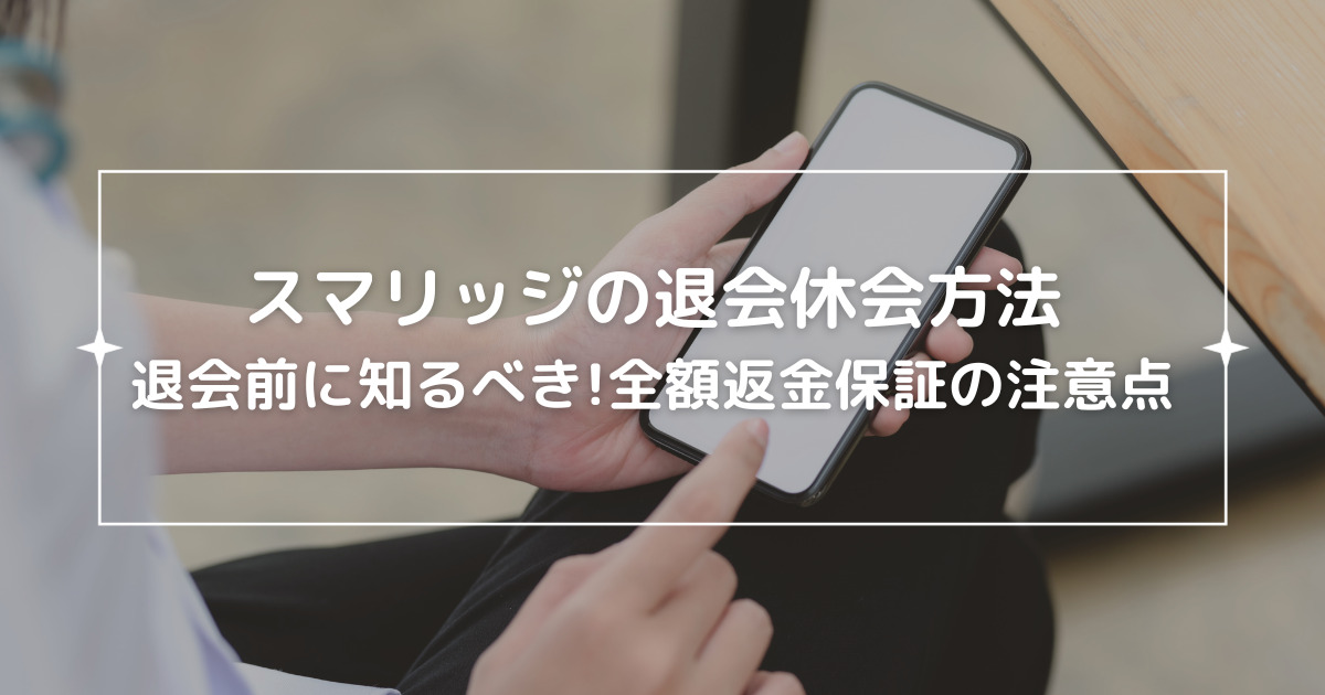 【スマリッジの退会休会方法】退会前に知るべき全額返金保証の注意点